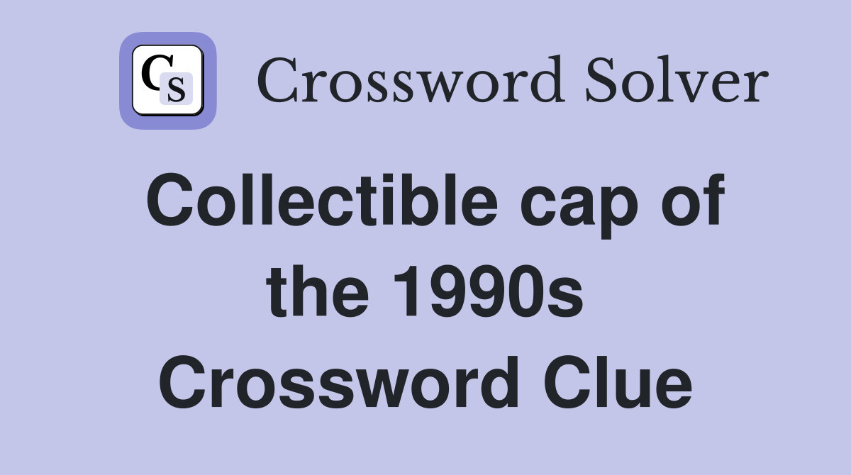 Collectible cap of the 1990s Crossword Clue