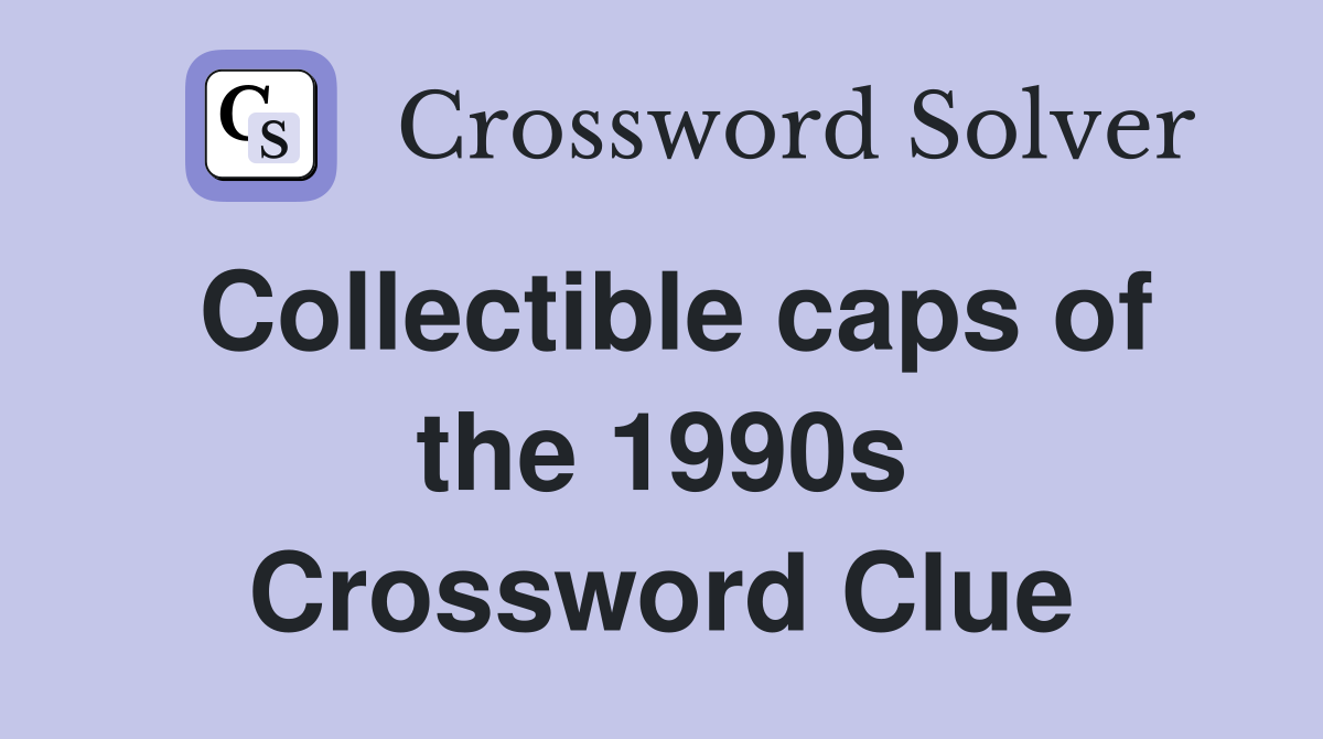 Collectible caps of the 1990s Crossword Clue