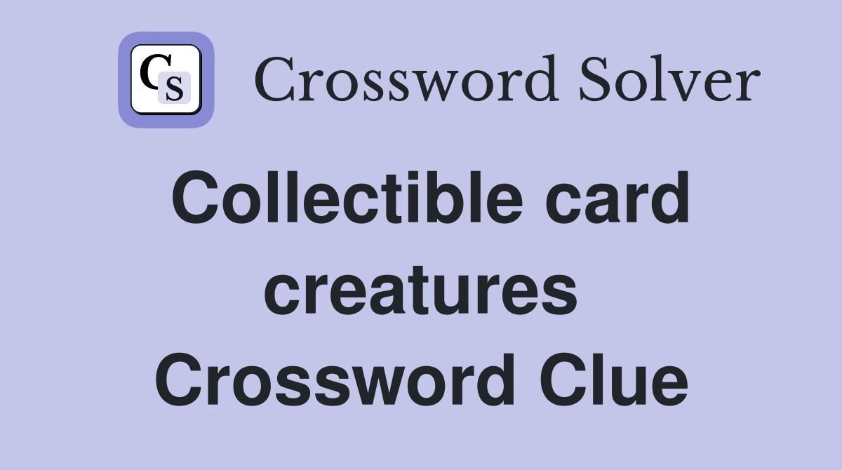 Collectible card creatures Crossword Clue