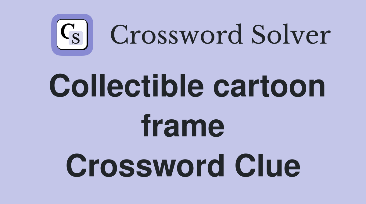 Collectible cartoon frame Crossword Clue