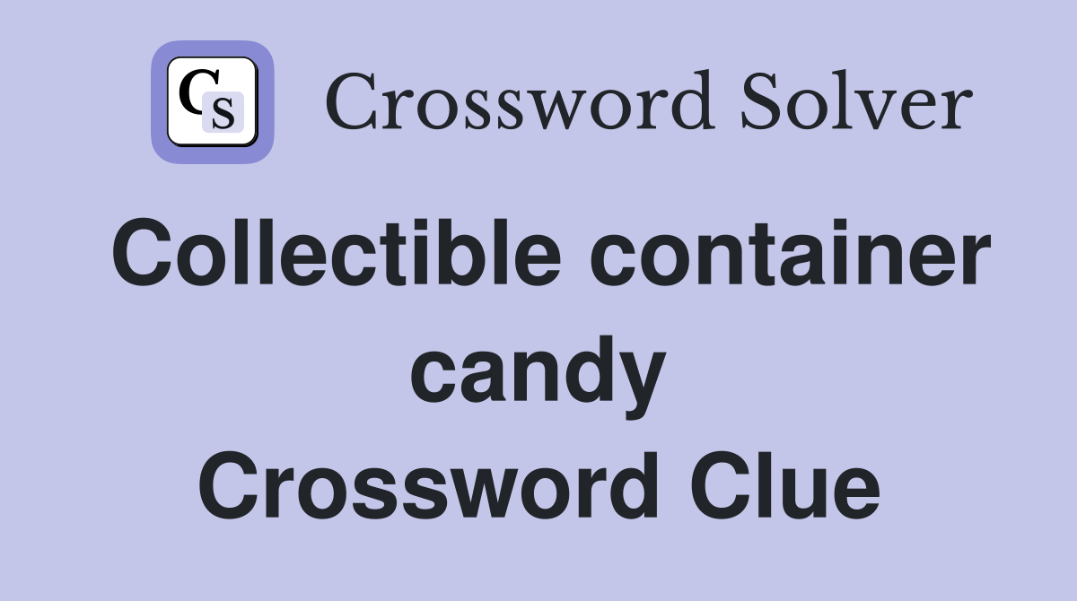 Collectible container candy Crossword Clue