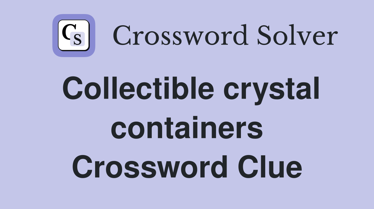 Collectible crystal containers Crossword Clue