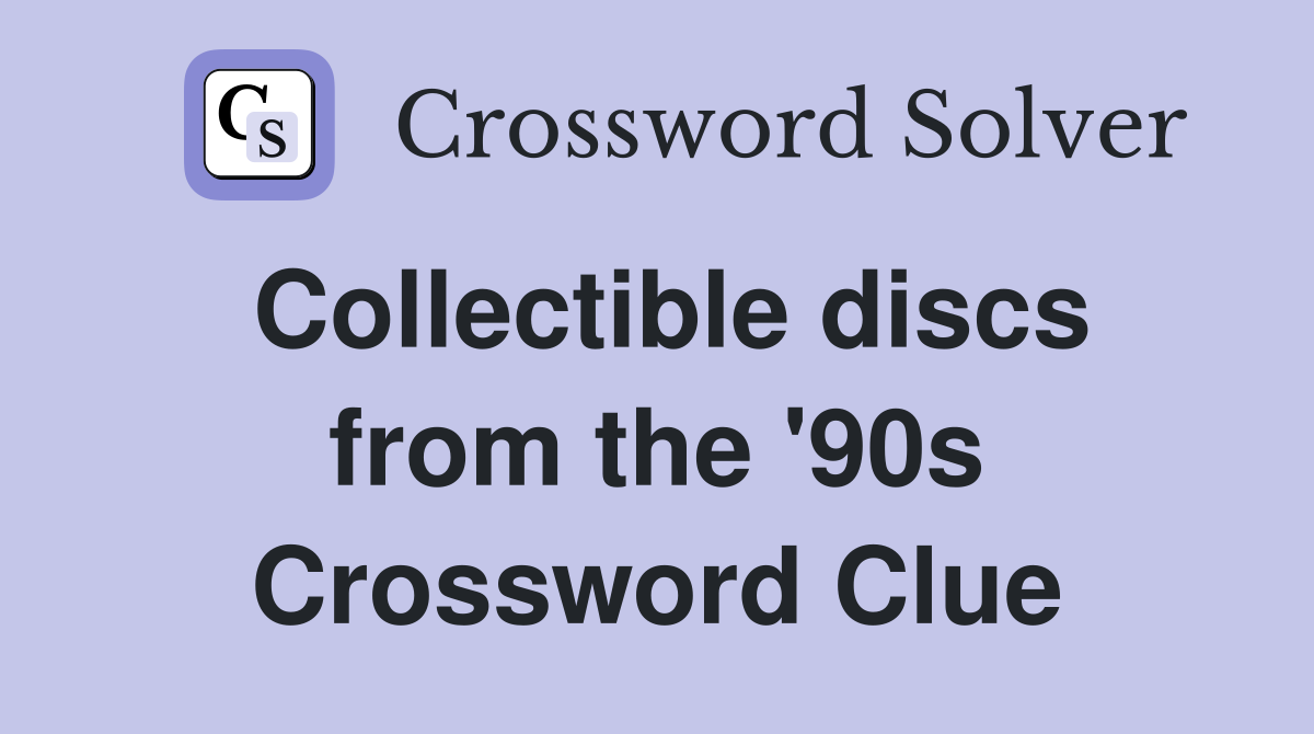 Collectible discs from the '90s Crossword Clue