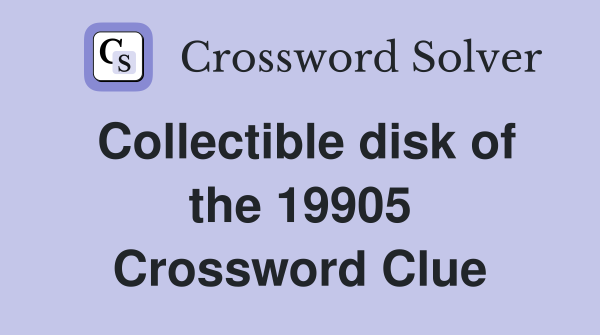 Collectible disk of the 19905 Crossword Clue