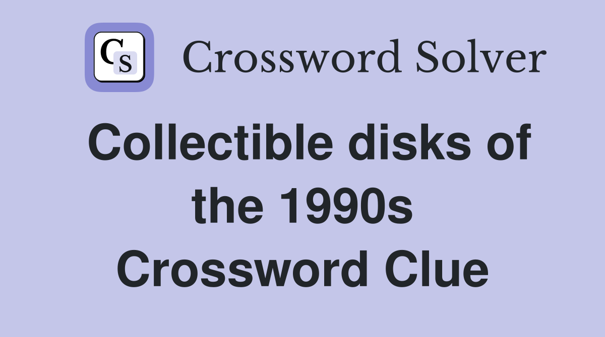 Collectible disks of the 1990s Crossword Clue