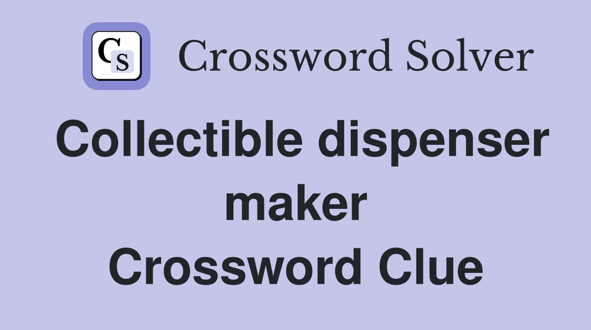 Collectible dispenser maker Crossword Clue