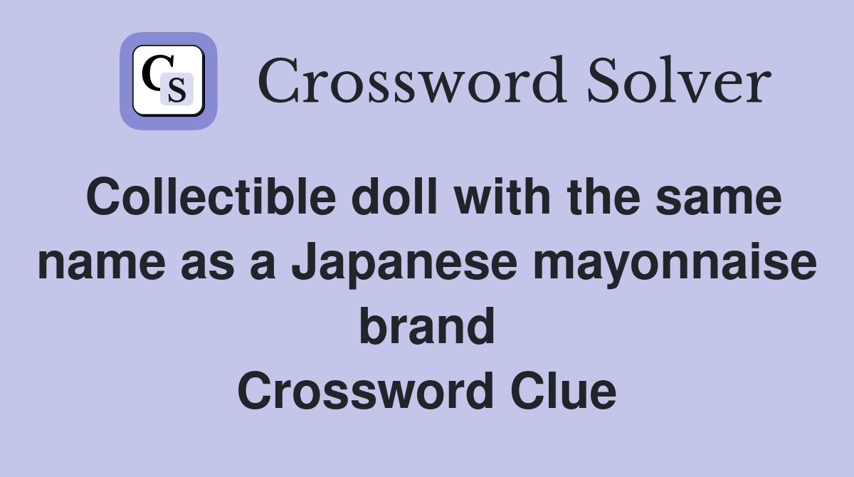 Collectible doll with the same name as a Japanese mayonnaise brand Crossword Clue