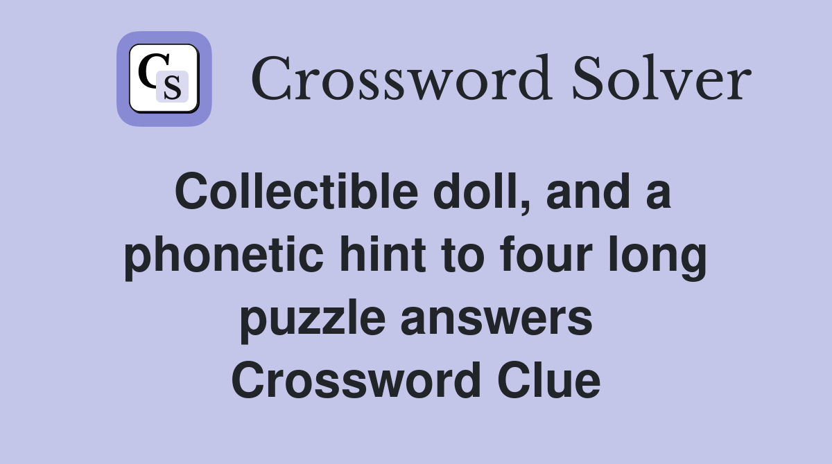 Collectible doll, and a phonetic hint to four long puzzle answers Crossword Clue