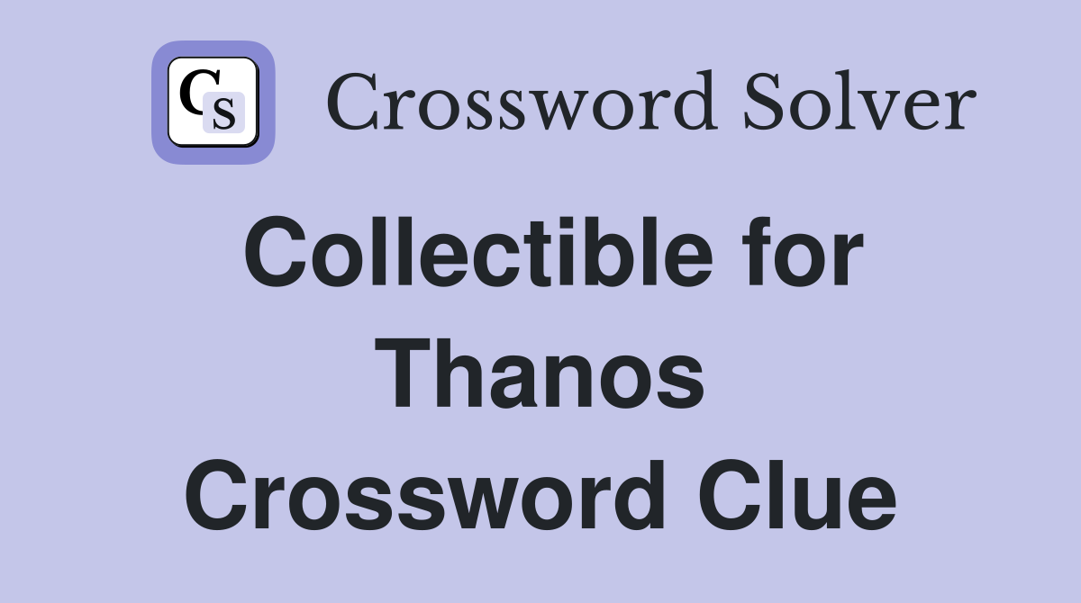 Collectible for Thanos Crossword Clue