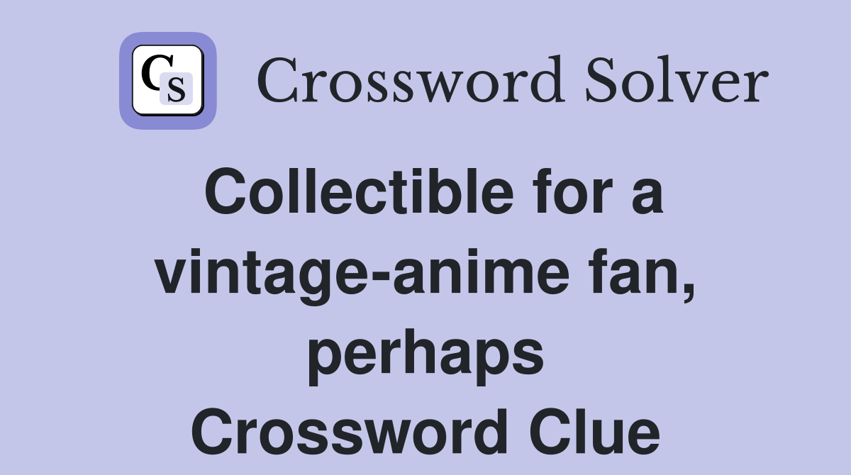 Collectible for a vintage-anime fan, perhaps Crossword Clue