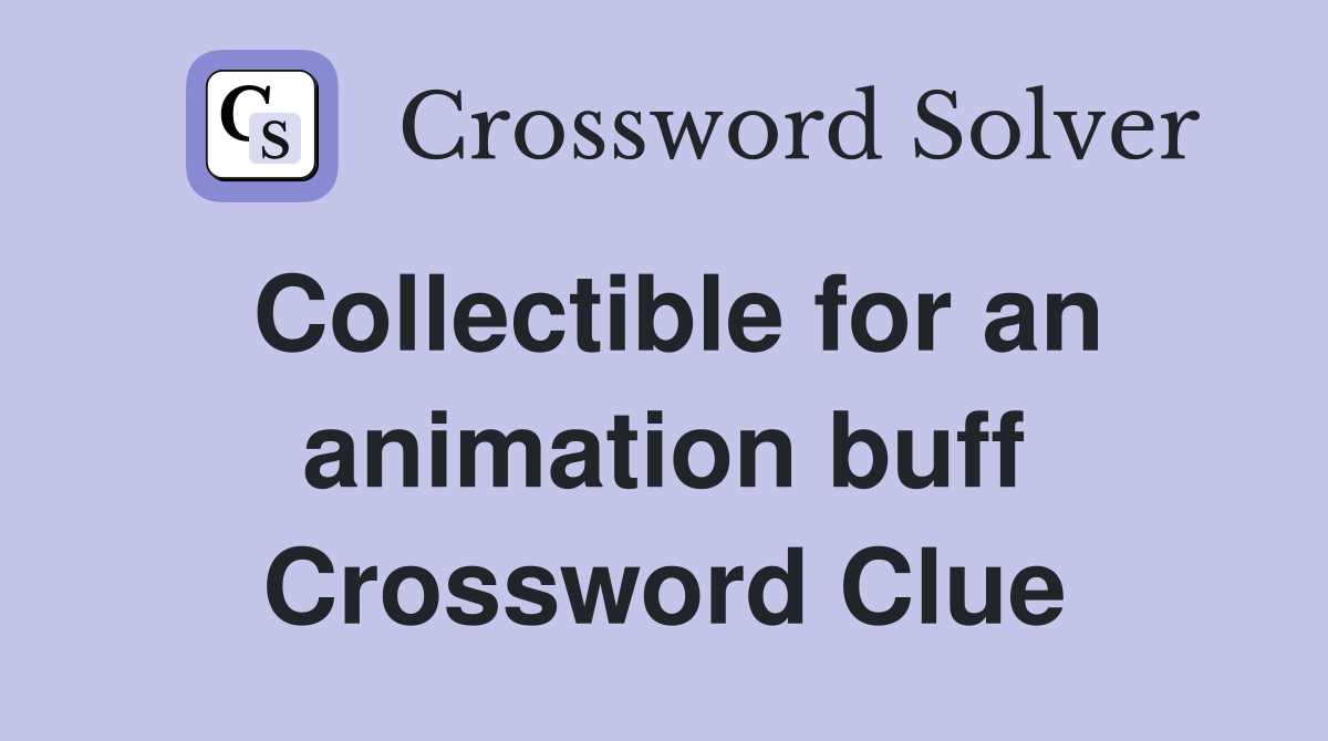 Collectible for an animation buff Crossword Clue
