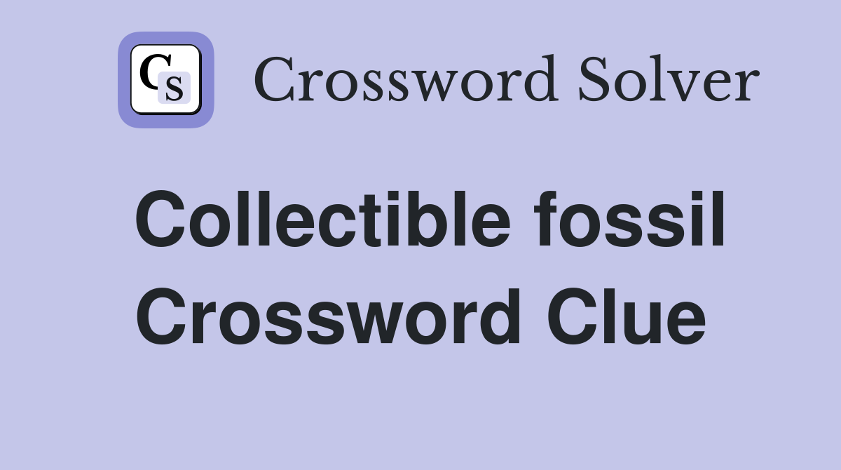 Collectible fossil Crossword Clue