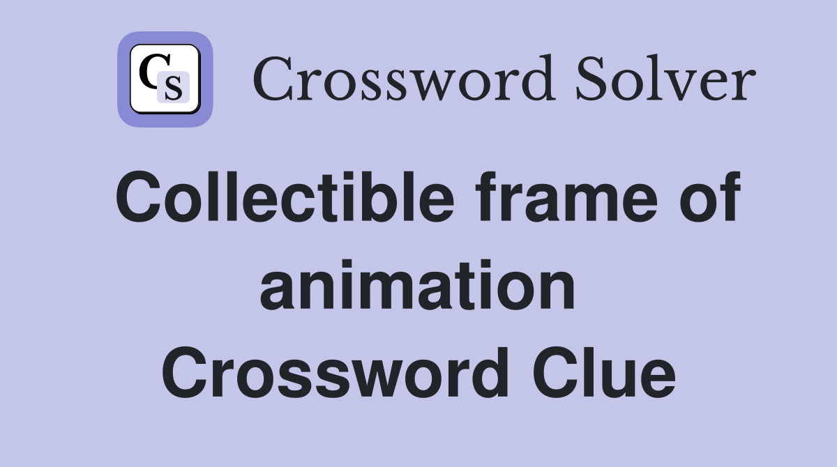 Collectible frame of animation Crossword Clue