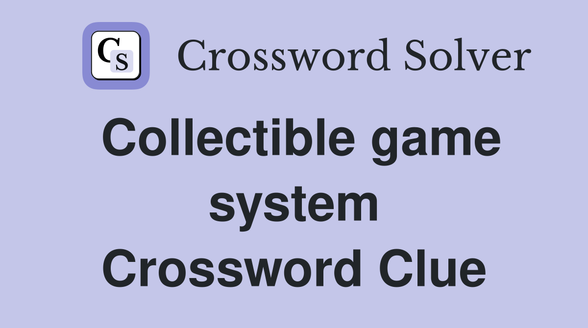 Collectible game system Crossword Clue