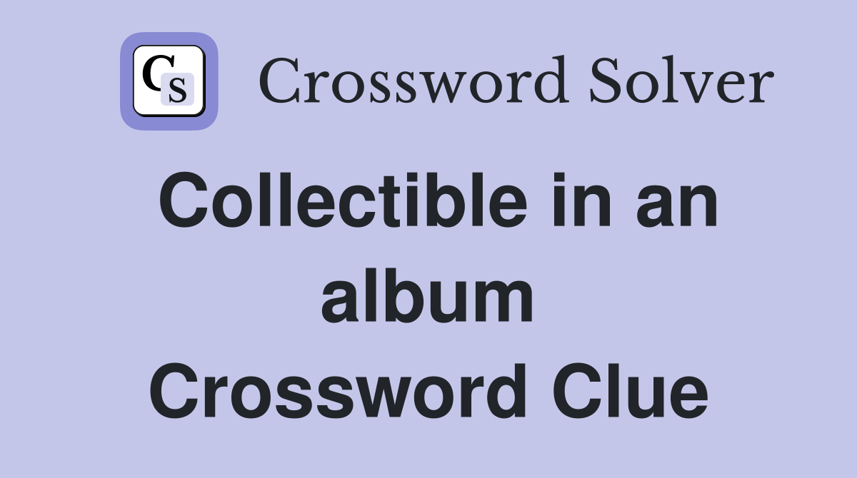 Collectible in an album Crossword Clue