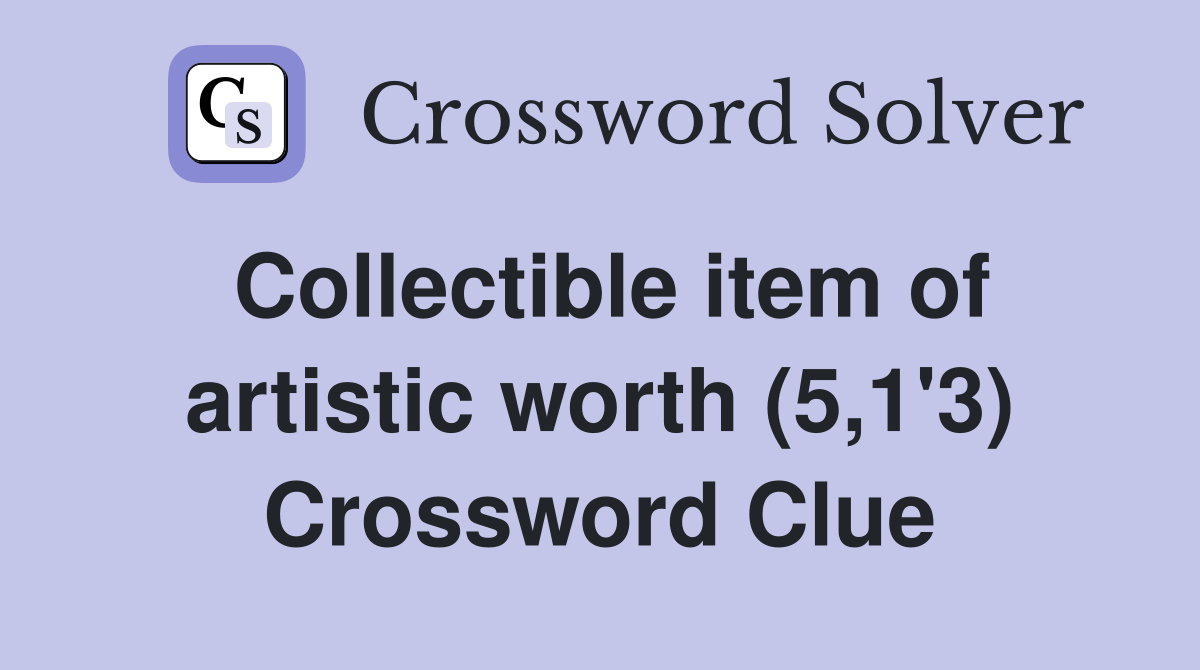 Collectible item of artistic worth (5,1'3) Crossword Clue