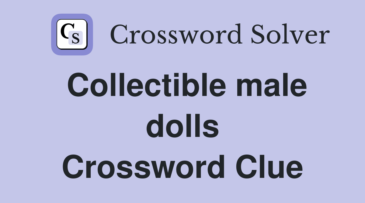 Collectible male dolls Crossword Clue