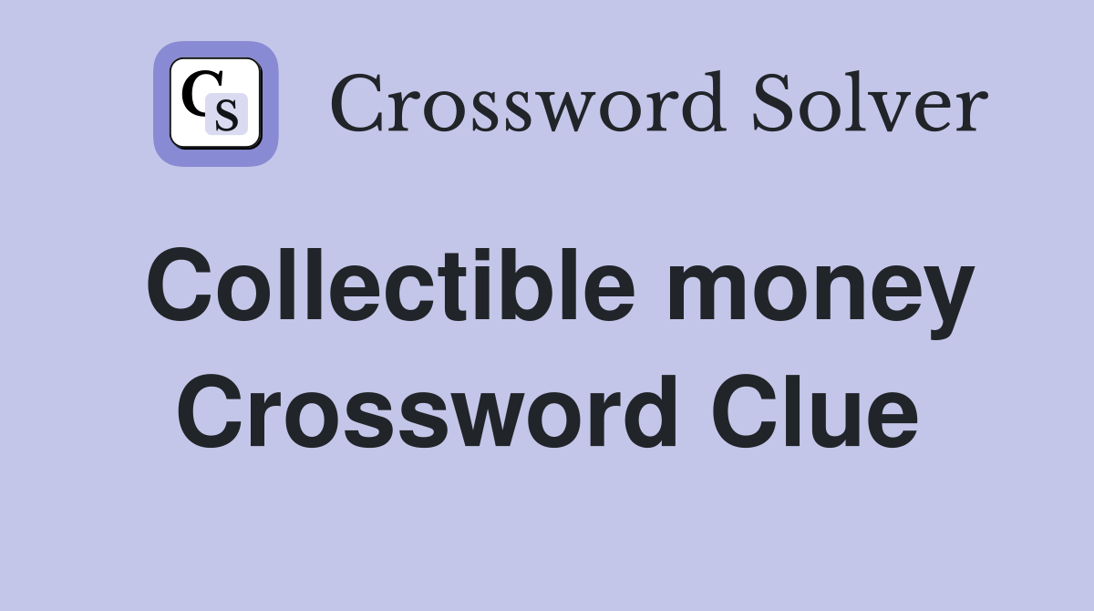 Collectible money Crossword Clue
