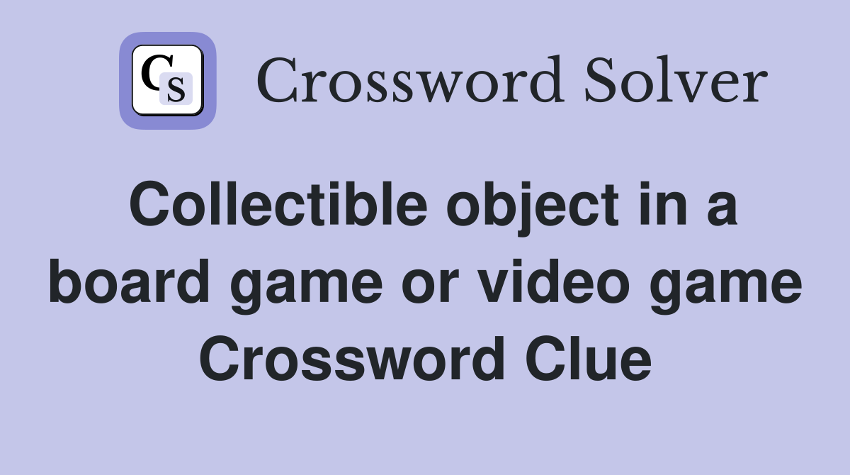 Collectible object in a board game or video game Crossword Clue