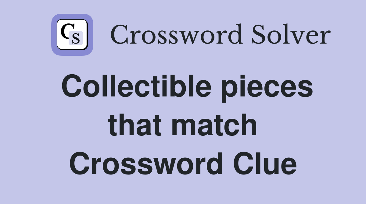 Collectible pieces that match Crossword Clue
