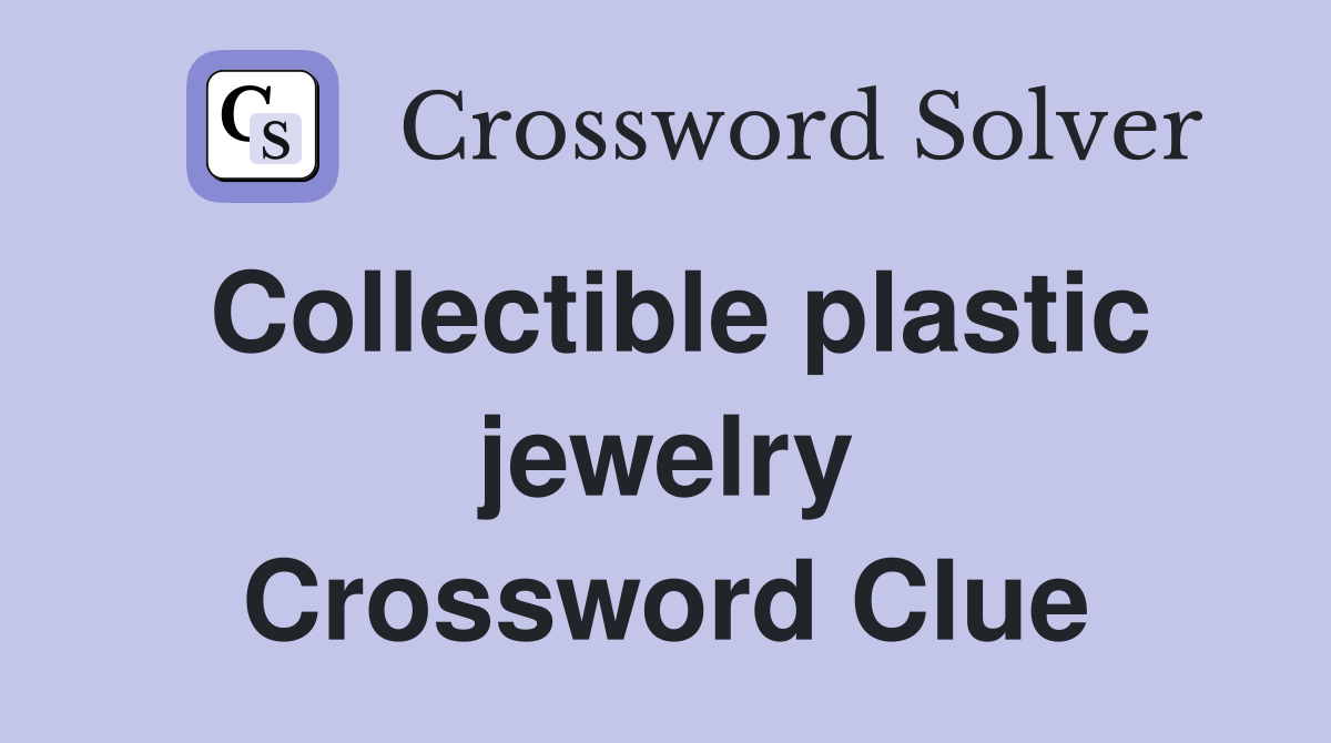 Collectible plastic jewelry Crossword Clue