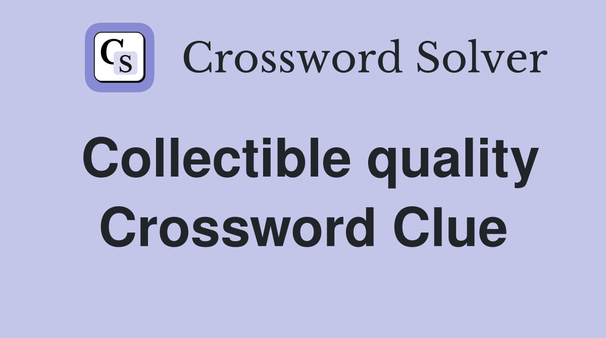 Collectible quality Crossword Clue