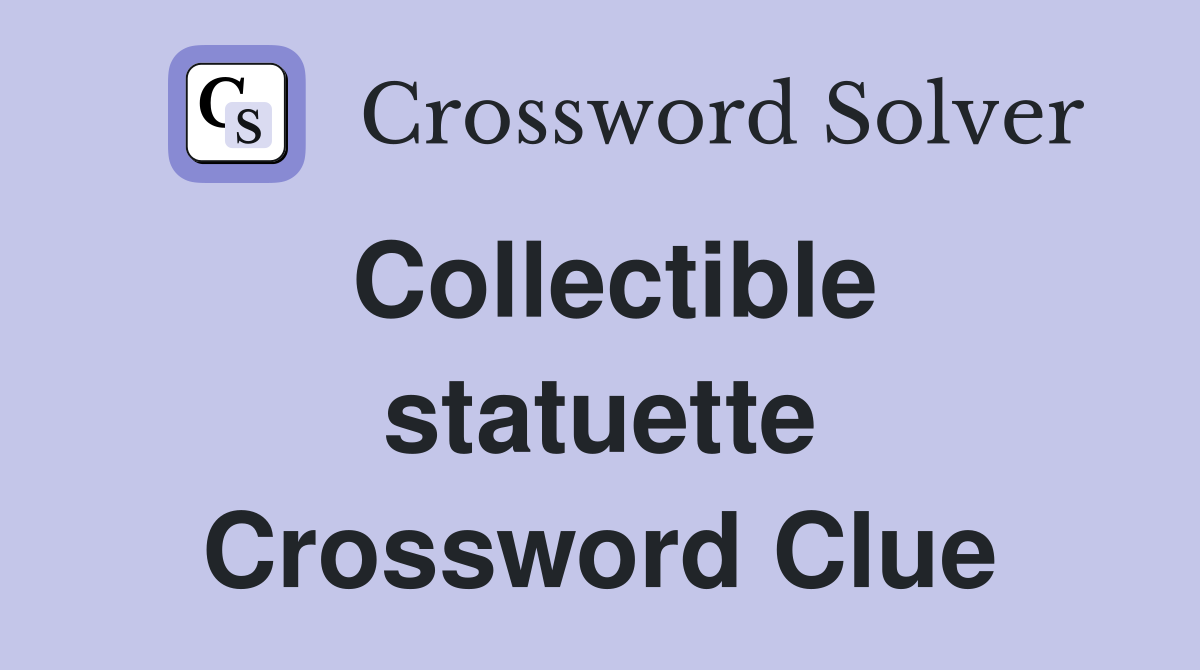 Collectible statuette Crossword Clue