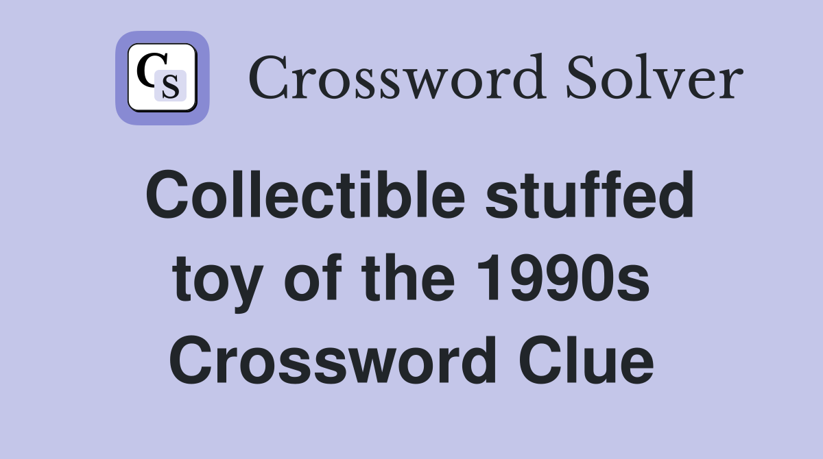 Collectible stuffed toy of the 1990s Crossword Clue