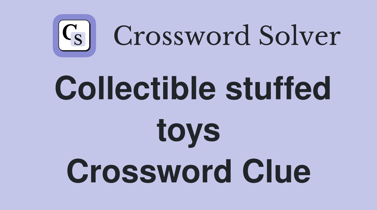 Collectible stuffed toys Crossword Clue