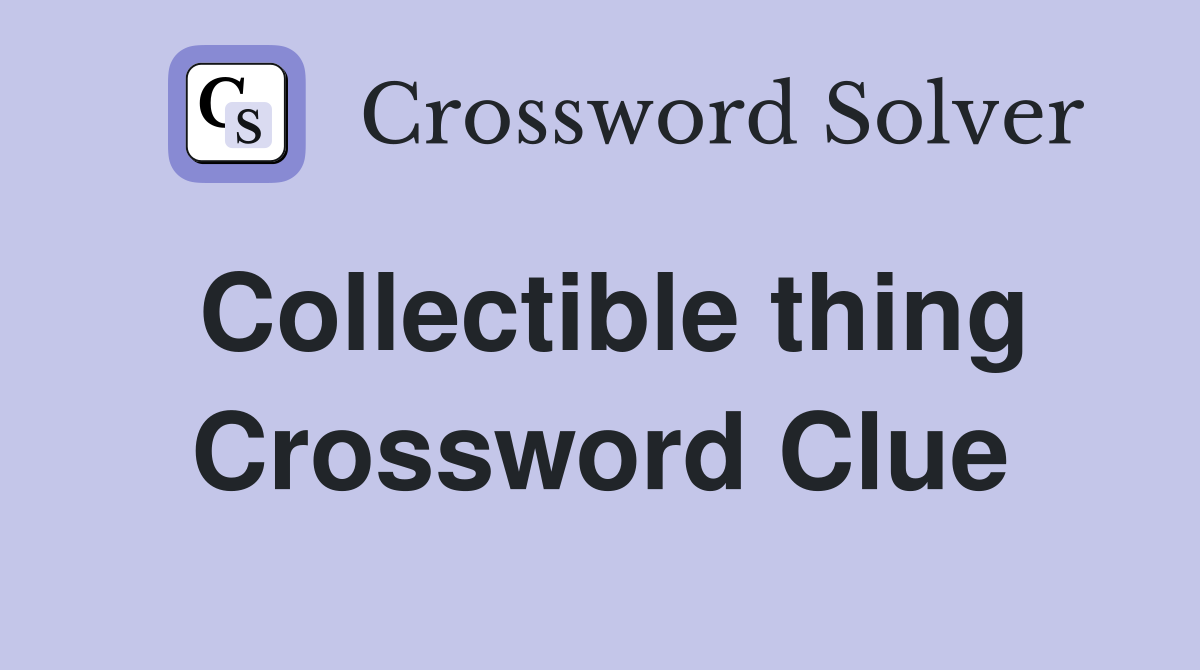 Collectible thing Crossword Clue