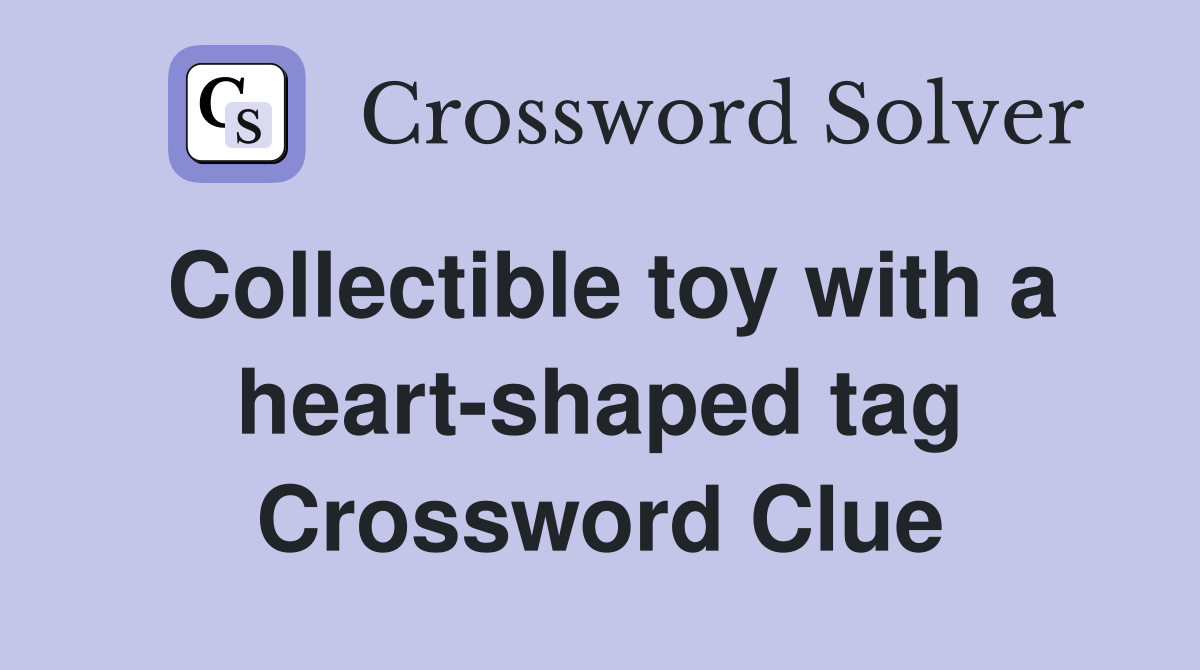Collectible toy with a heart-shaped tag Crossword Clue