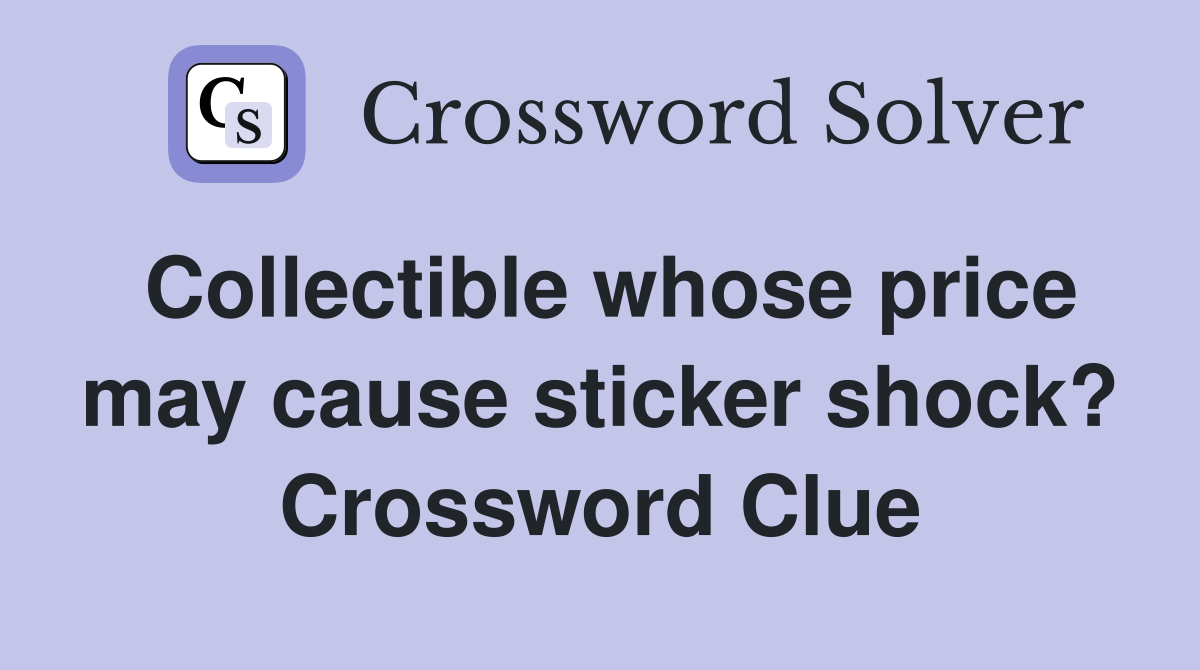 Collectible whose price may cause sticker shock? Crossword Clue