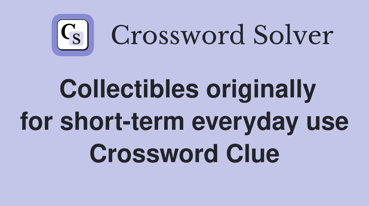 Collectibles originally for short-term everyday use Crossword Clue