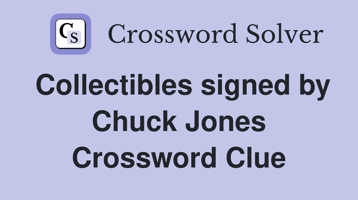 Collectibles signed by Chuck Jones Crossword Clue