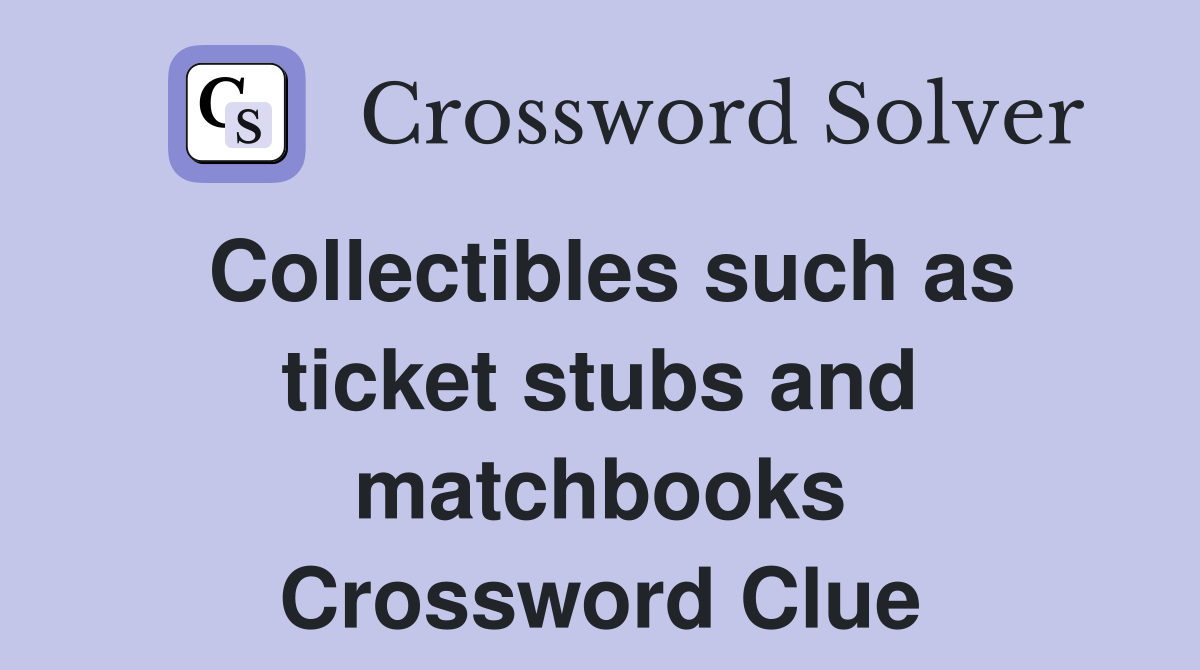 Collectibles such as ticket stubs and matchbooks Crossword Clue