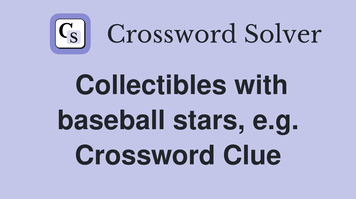 Collectibles with baseball stars, e.g. Crossword Clue
