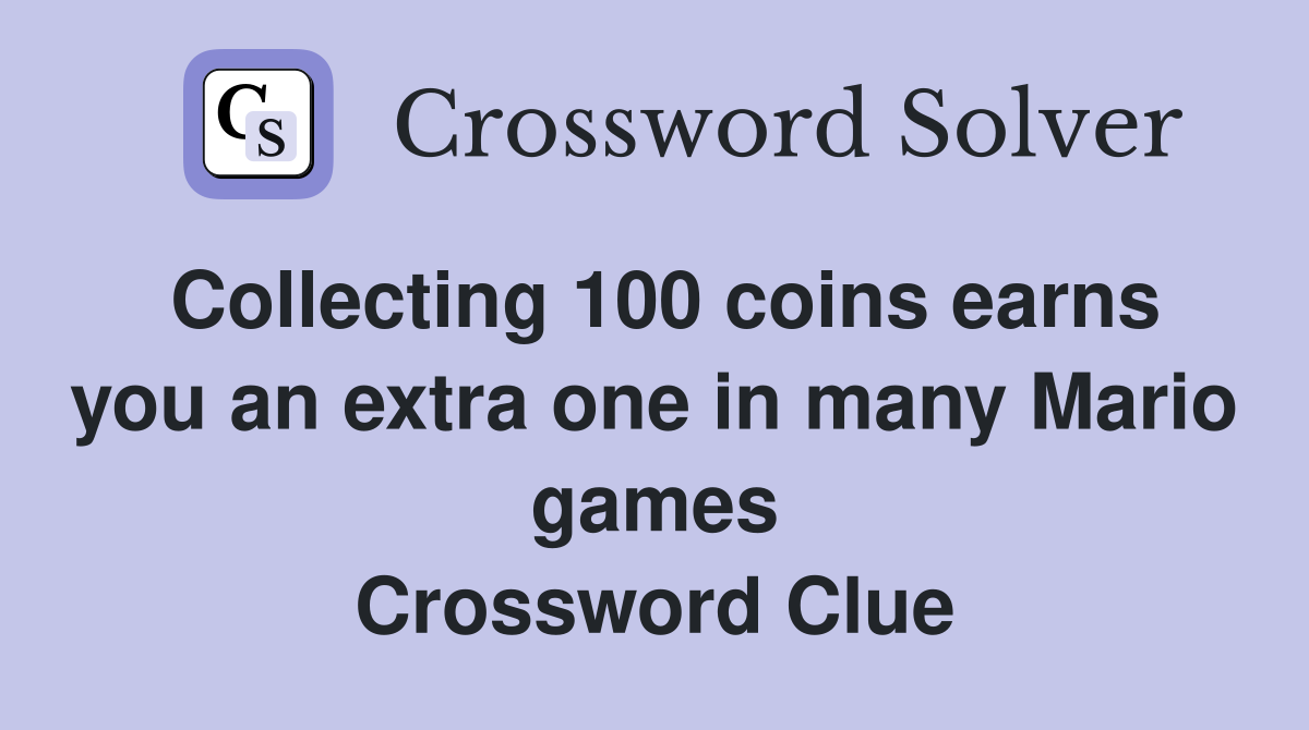 Collecting 100 coins earns you an extra one in many Mario games Crossword Clue