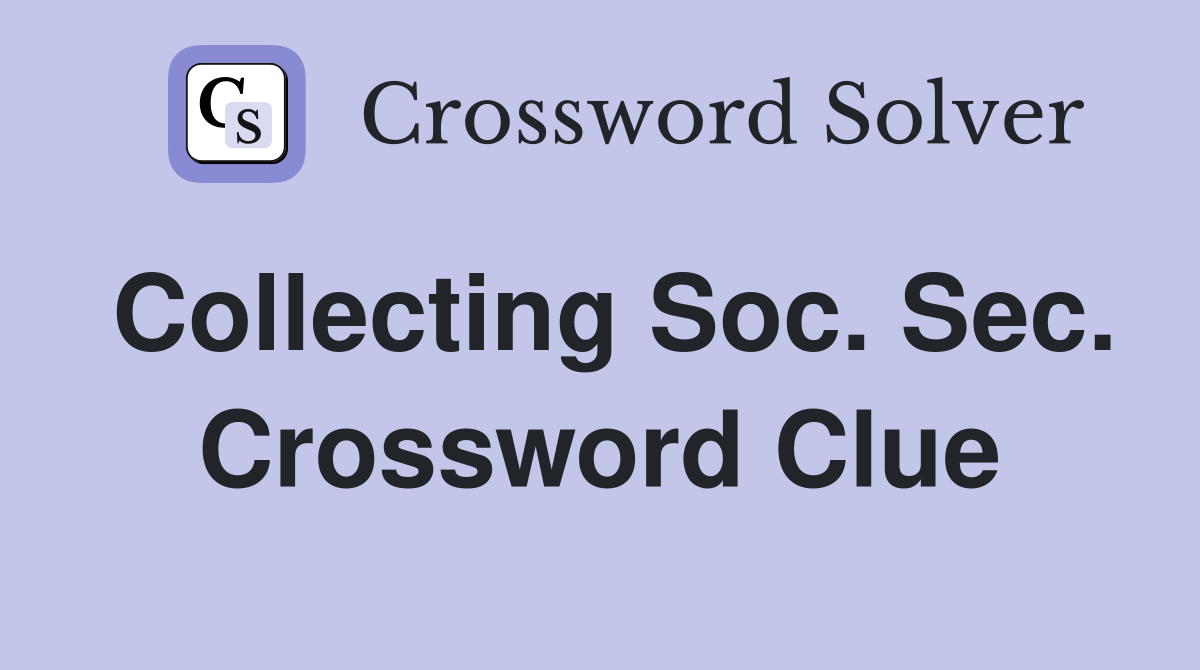 Collecting Soc. Sec. Crossword Clue