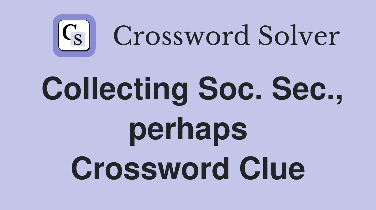 Collecting Soc. Sec., perhaps Crossword Clue
