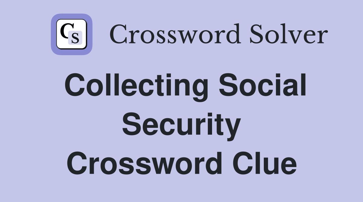 Collecting Social Security Crossword Clue