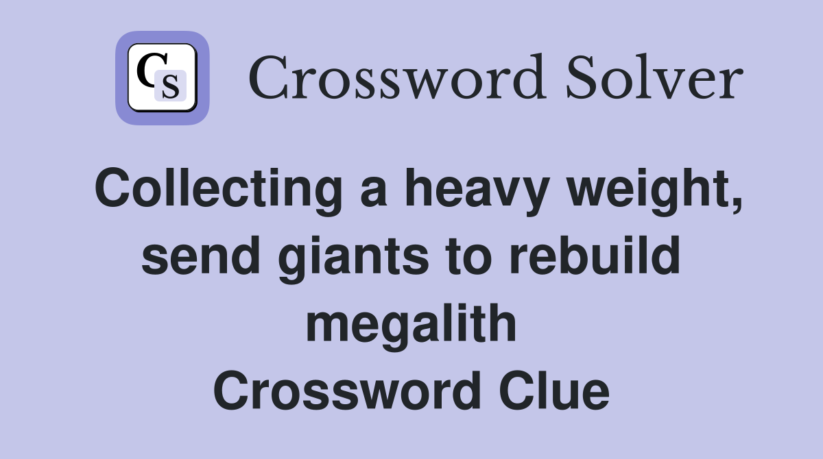 Collecting a heavy weight, send giants to rebuild megalith Crossword Clue