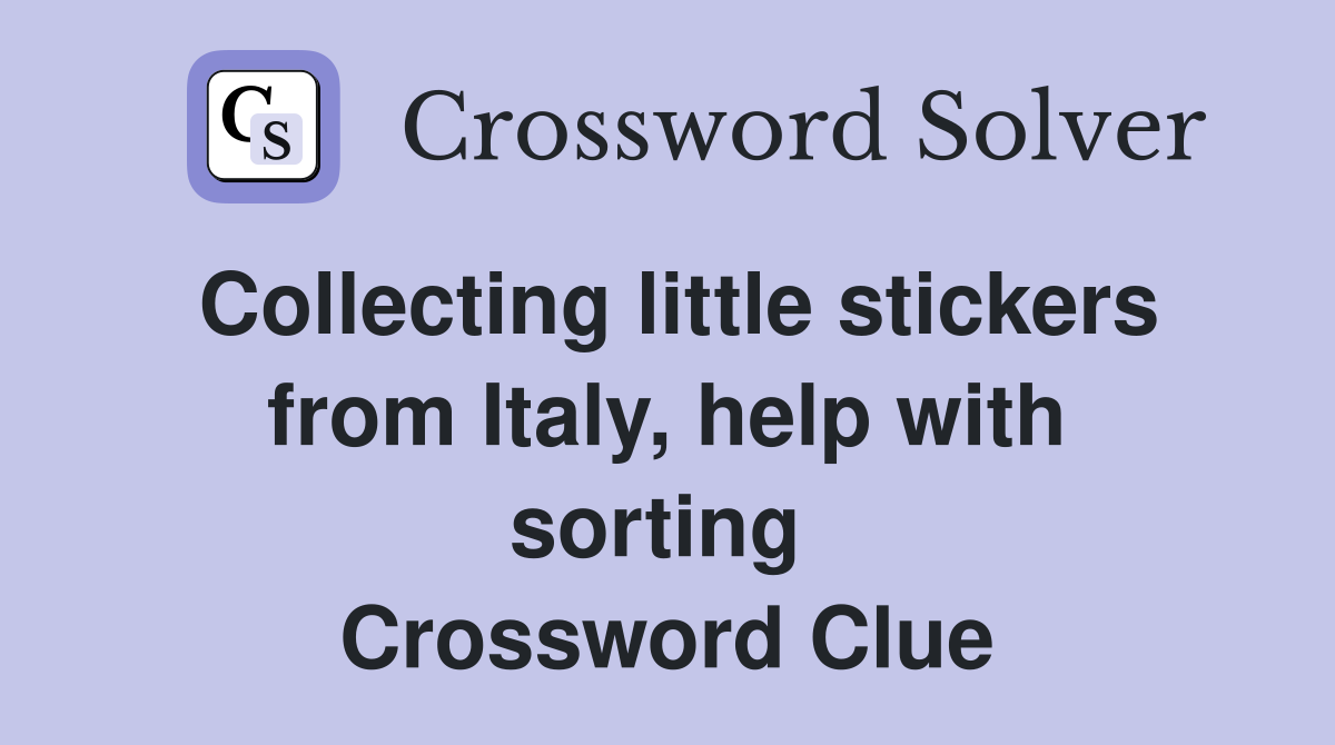 Collecting little stickers from Italy, help with sorting  Crossword Clue