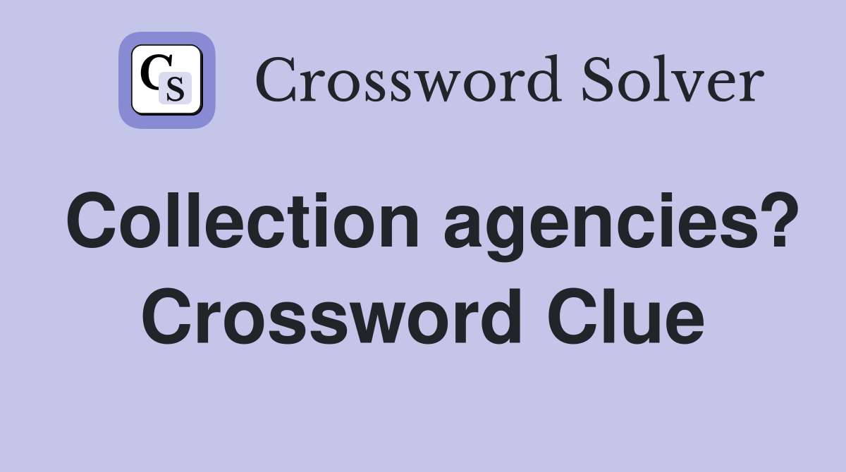 Collection agencies? Crossword Clue