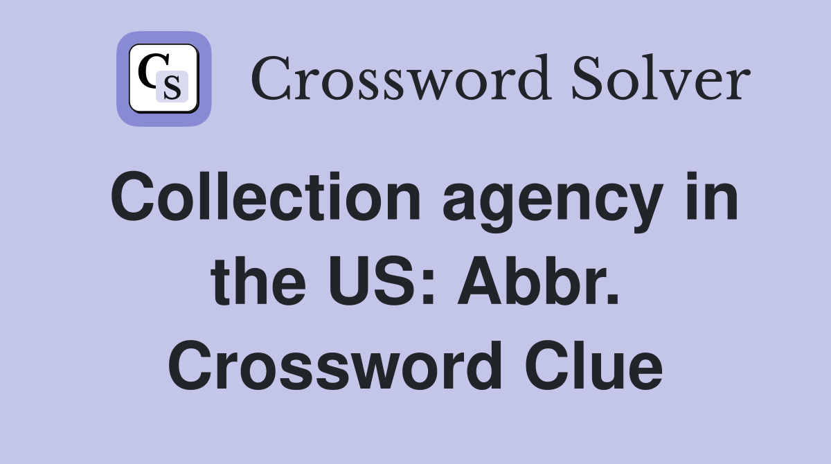 Collection agency in the US: Abbr. Crossword Clue