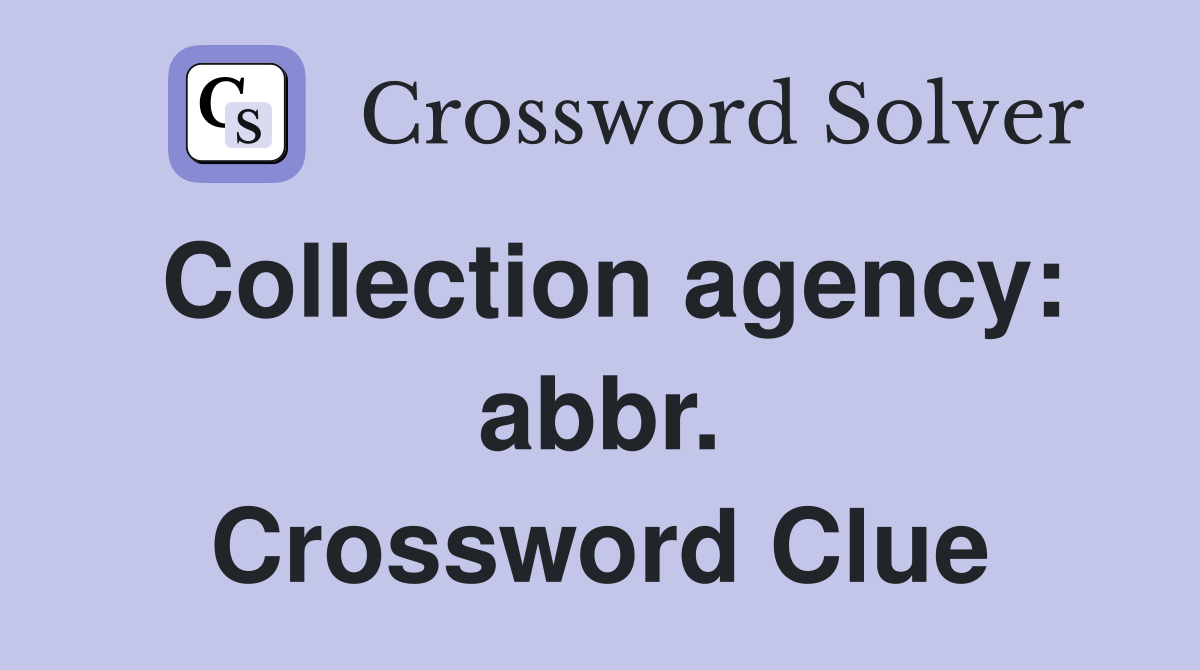 Collection agency: abbr. Crossword Clue