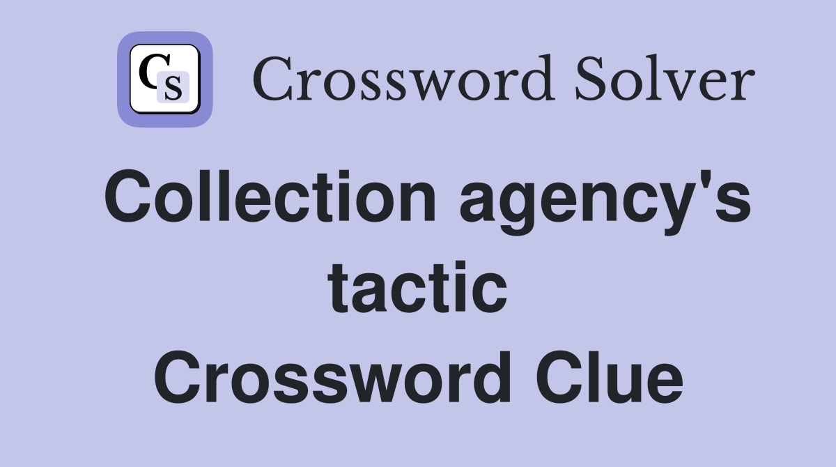 Collection agency's tactic Crossword Clue