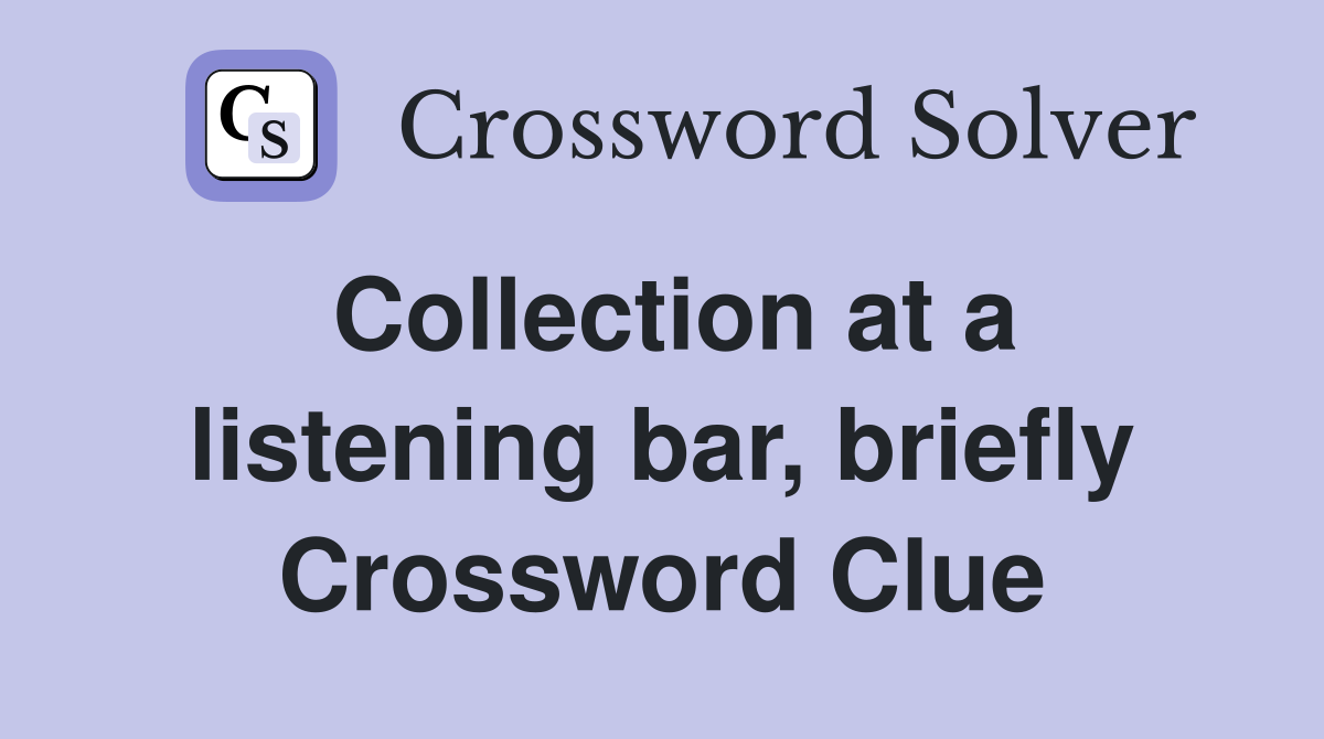 Collection at a listening bar, briefly Crossword Clue