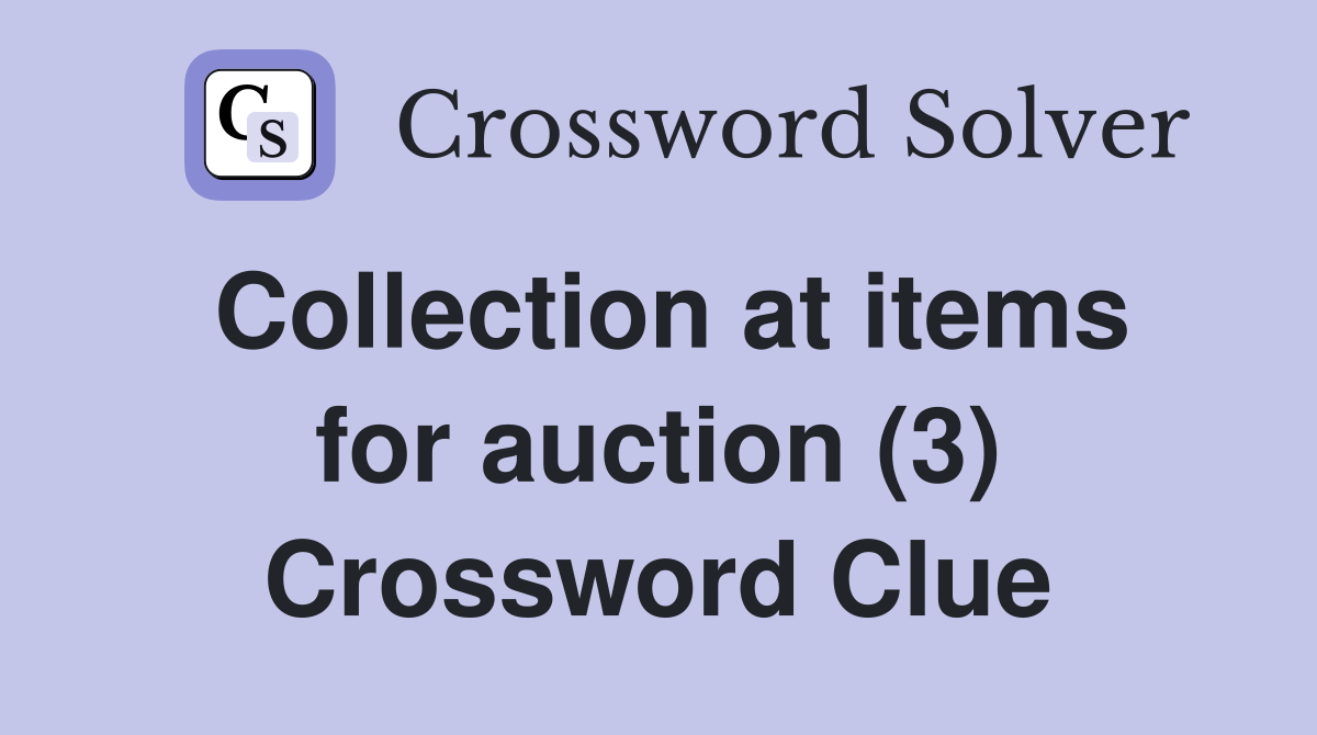 Collection at items for auction (3) Crossword Clue