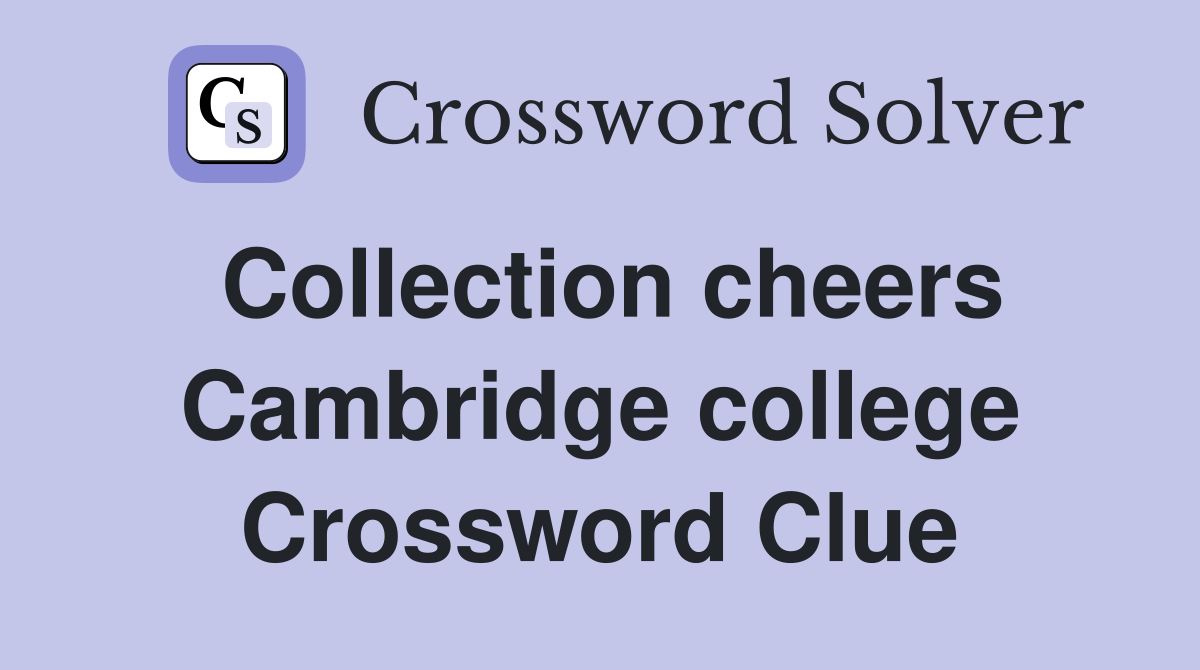 Collection cheers Cambridge college Crossword Clue