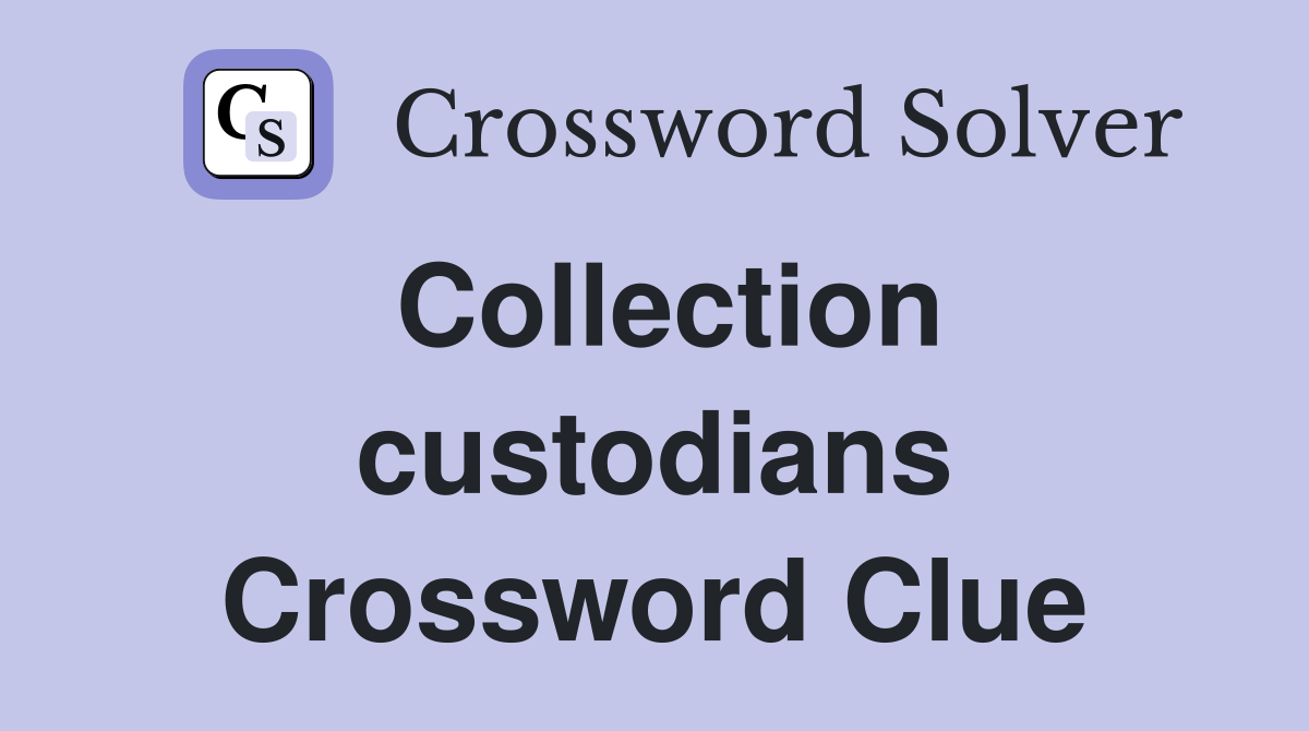 Collection custodians Crossword Clue